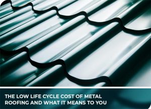 The Low Life Cycle Cost of Metal Roofing and What it Means to You